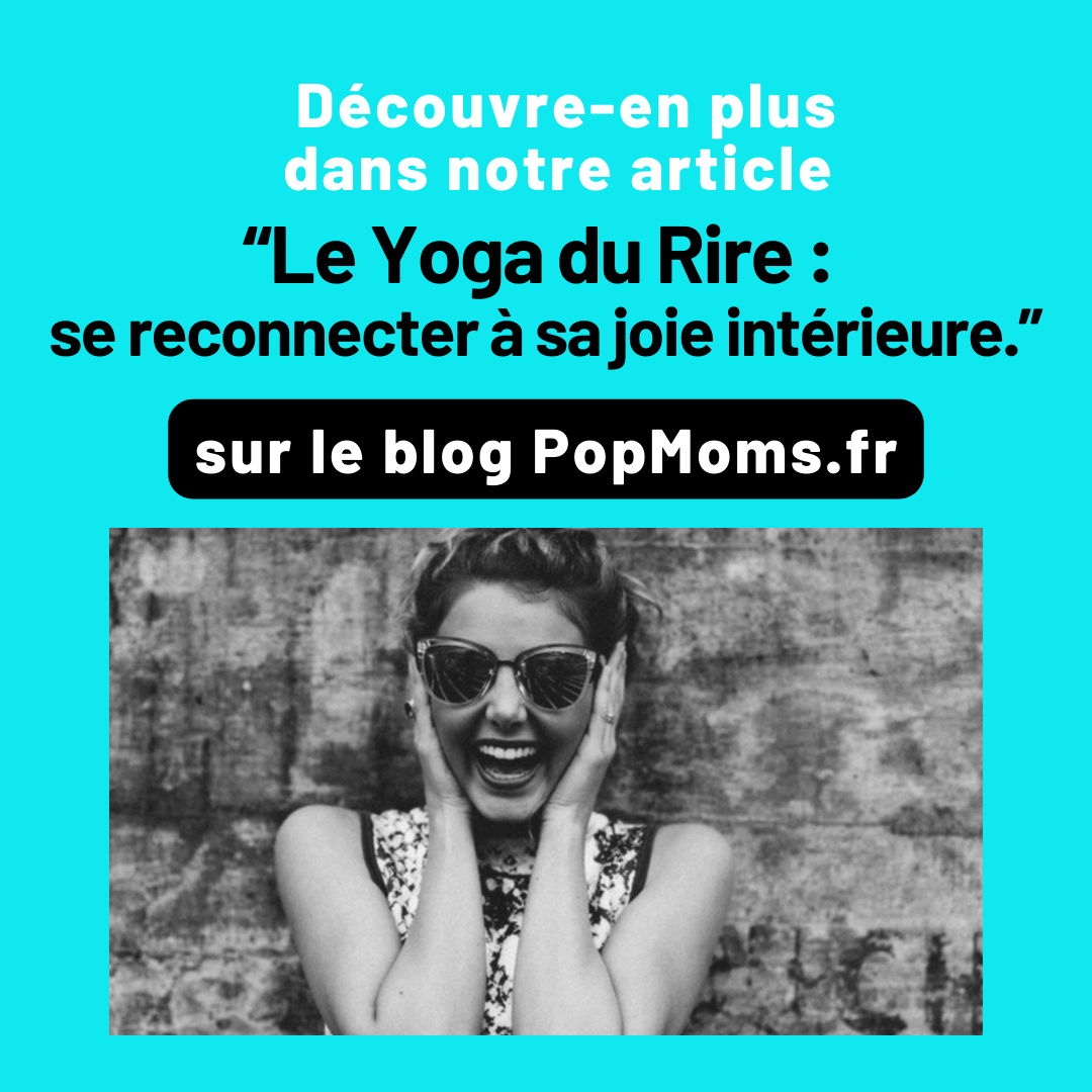 Découvres-en plus sur notre article de blog "“Le Yoga du Rire : se reconnecter à sa joie intérieure.”
C'est sur notre site www.popmoms.fr