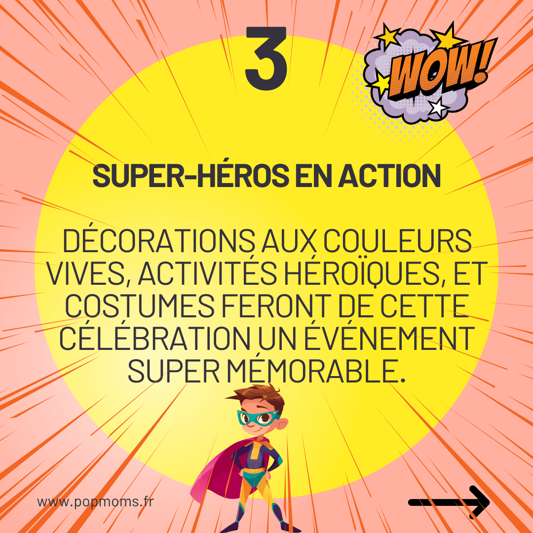 3ème thème d'anniversaire: Super Héros en action !
Décorations aux couleurs vives, activités héroïques et costumes, feront de cette célébration un événement super mémorable !