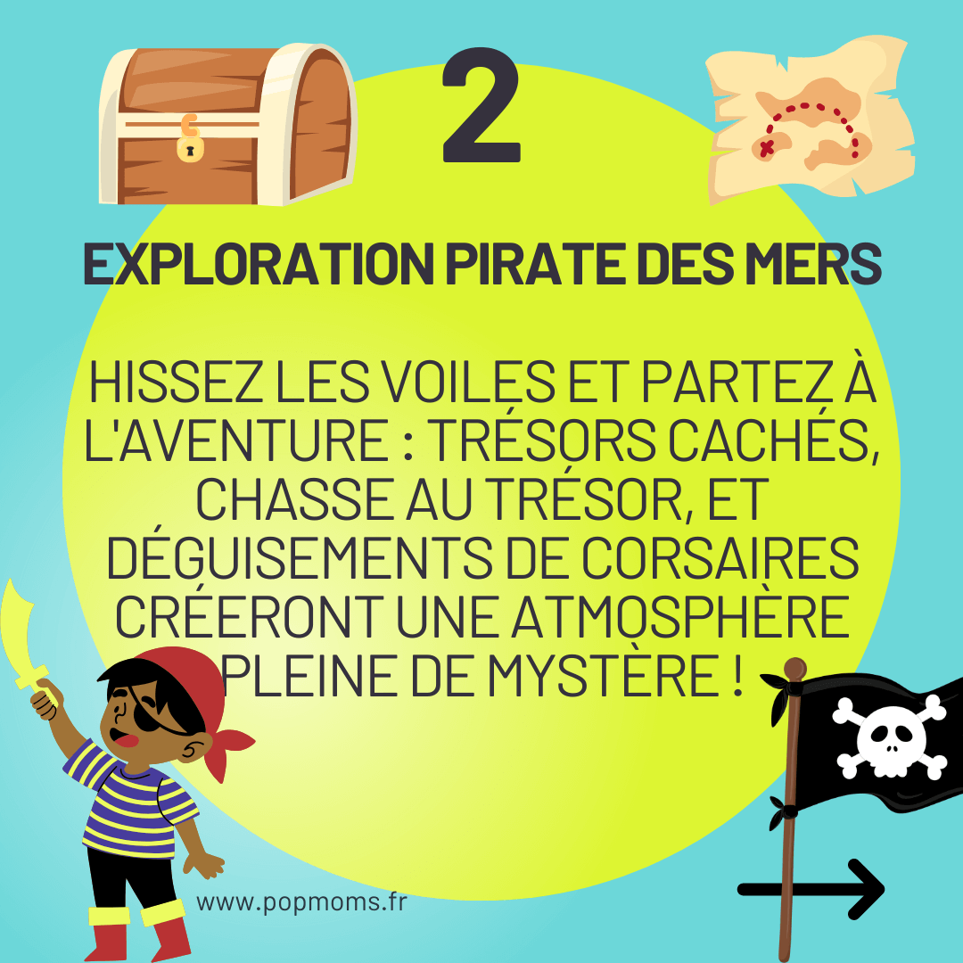 2ème thème d'anniversaire: Exploration Pirate des Mers
Hissez les voiles et partez à l'aventure : Trésors cachés, chasse au trésor et déguisements de corsaires créeront une atmosphère pleine de mystère. Succès garanti !