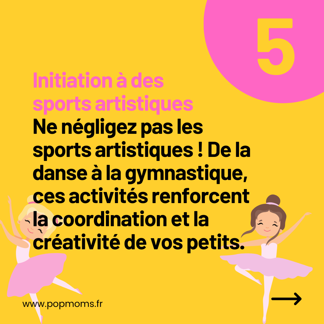 Conseil Numéro 5 : Initiation à des sports artistiques
Ne négligez pas les sports artistiques ! De la danse à la gymnastique, ces activités renforcent la coordination et la créativité de vos petits.