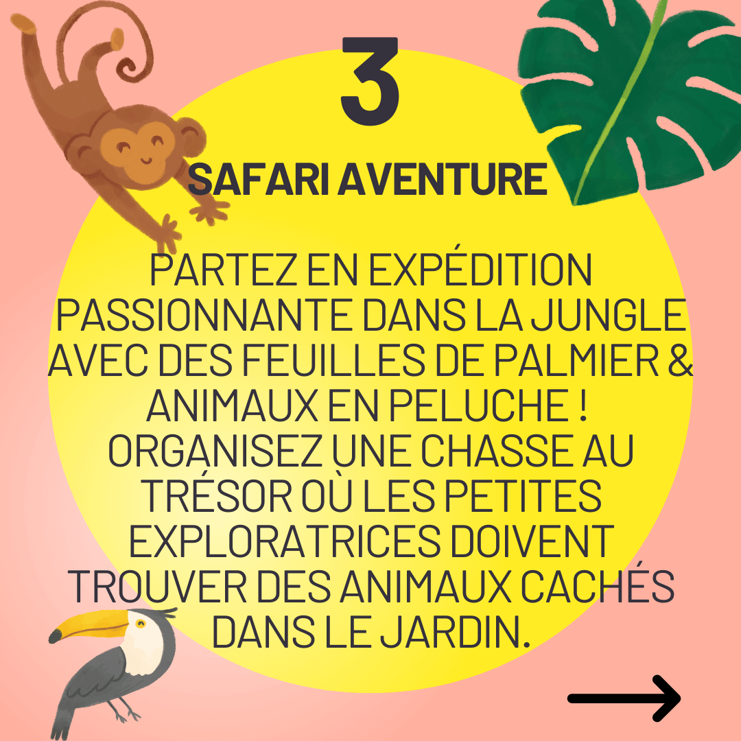 Safari Aventure 

Partez en expédition passionnante dans la jungle avec des feuilles de palmier & animaux en peluche ! 
Organisez une chasse au trésor où les petites exploratrices doivent trouver des animaux cachés dans le jardin.